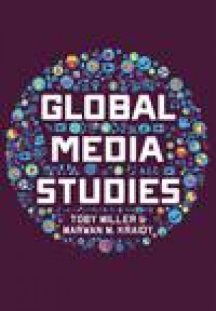 Global Media Studies by Toby Miller