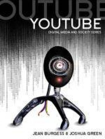 YouTube: Online Video and Participatory Culture by Jean Burgess & Joshua Green