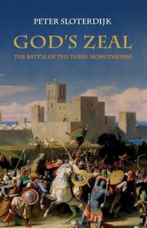 God's Zeal: The Battle of the Three Monotheisms by Peter Sloterdijk