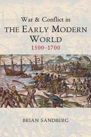 War And Conflict In The Early Modern World: 1500 - 1700 by Brian Sandberg