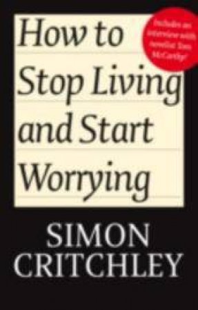 How to Stop Living and Start Worrying by Simon Critchley, Carl Cederstrom