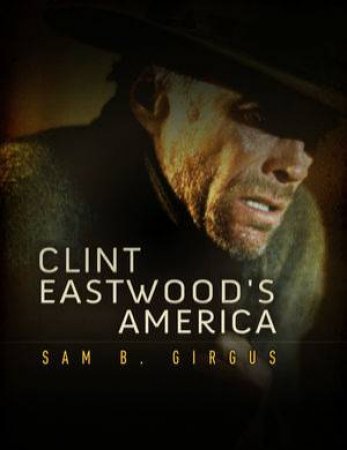 Clint Eastwood's America by Sam B. Girgus