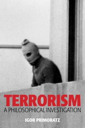 Terrorism: A Philosophical Investigation by Primoratz