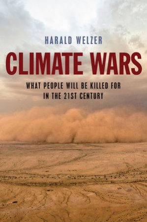 Climate Wars : What People Will Be Killed for in  the 21st Century by Harald Welzer 