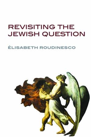 Revisiting the Jewish Question by Elisabeth Roudinesco