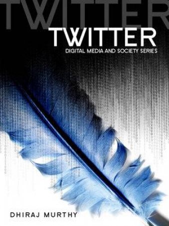 Twitter: Social Communication In The Twitter Age by Dhiraj Murthy