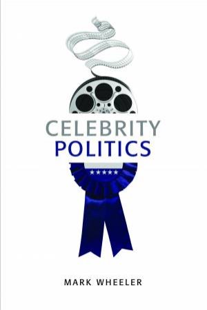 Celebrity Politics by Mark Wheeler