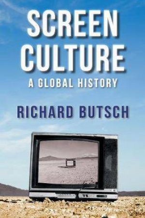 Screen Culture: A Global History by Richard Butsch