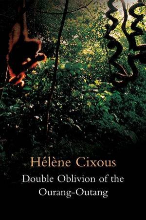 Double Oblivion of the Ourang-outang by Helene Cixous