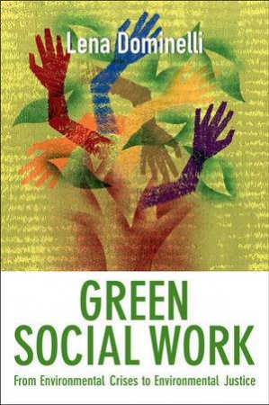 Green Social Work - From Environmental Crises to Environmental Justice by Lena Dominelli