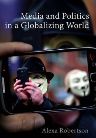 Media and Politics in a Globalizing World by Alexa Robertson