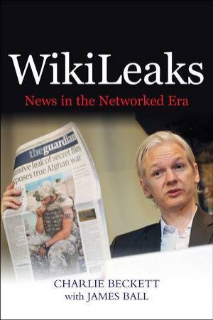 Wikileaks - News in the Networked Era by Charlie Beckett & James Bell 