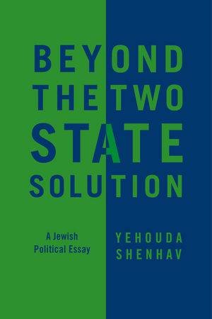 Beyond the Two-state Solution - a Jewish Political Essay by Yehouda Shenhav & Dimi Reider