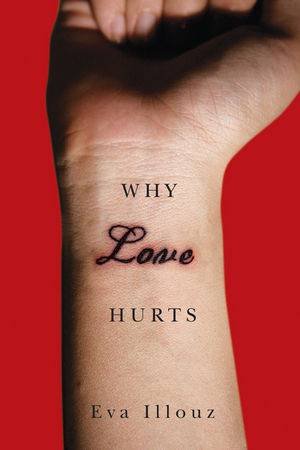 Why Love Hurts - a Sociological Explanation by Eva Illouz