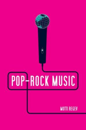 Pop-rock Music: Aesthetic Cosmopolitanism in Late Modernity by Motti Regev