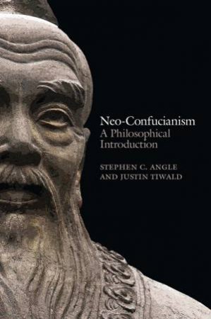 Neo-Confucianism: A Philosophical Introduction by Stephen C. Angle & Justin Tiwald