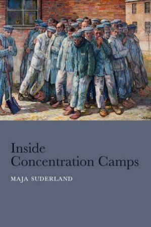 Inside Concentration Camps by Maja Suderland