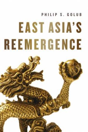 East Asia's Reemergence by Philip S. Golub