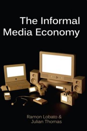 The Informal Media Economy by Ramon Lobato & Julian Thomas