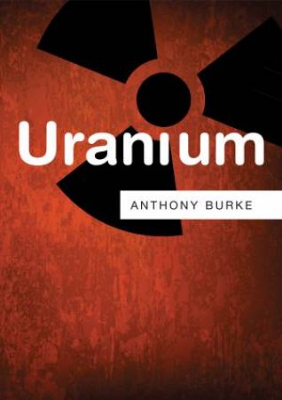 Uranium: Policy Resources Series by Anthony Burke