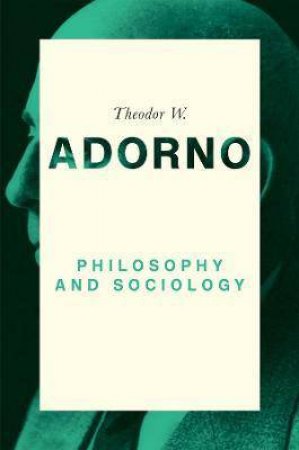 Philosophy And Sociology: 1960 by Theodor W. Adorno & Nicholas Walker & Dirk Braunstein