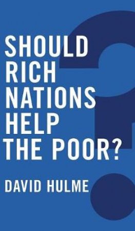 Should Rich Nations Help The Poor? by David Hulme