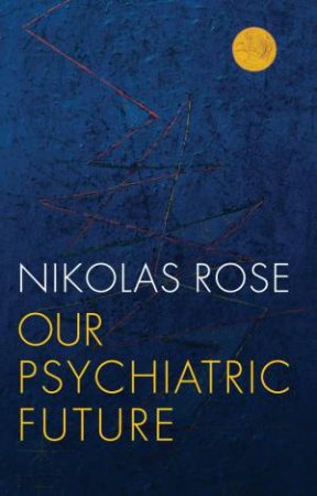 Our Psychiatric Future by N Rose