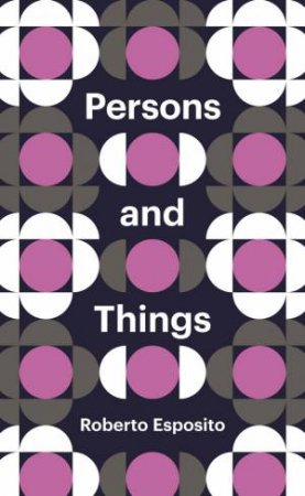 Persons and Things - From the Body's Point of View by Roberto Esposito