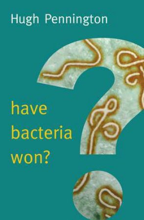 Have Bacteria Won? by Hugh Pennington