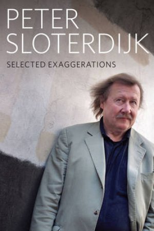 Selected Exaggerations: Conversations And Interviews 1993 - 2012 by Peter Sloterdijk