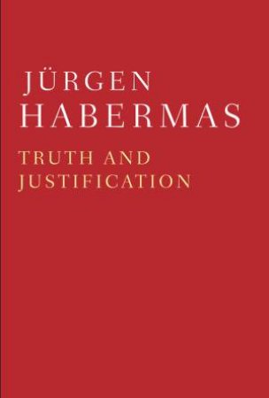 Truth and Justification by Jrgen Habermas & Barbara Fultner