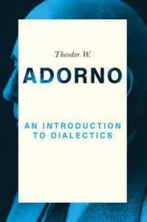 An Introduction To Dialectics by Theodor W. Adorno & Christoph Ziermann