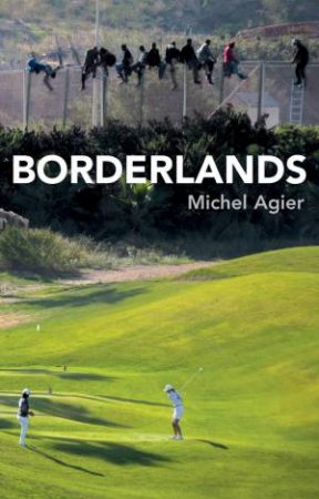 Borderlands: Towards An Anthropology Of The Cosmopolitan Condition by Michel Agier