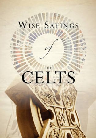 Wise Sayings of the Celts by Andrea Skevington