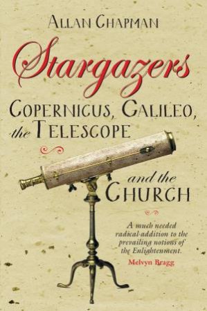 Stargazers: Copernicus, Galileo, the Telescope and the Church by Allan Chapman