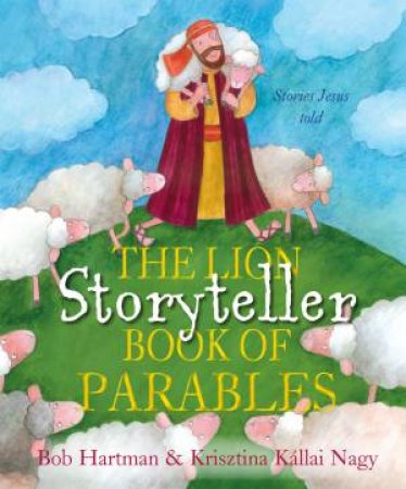 The Lion Storyteller Book of Parables: Stories Jesus Told by Bob Hartman