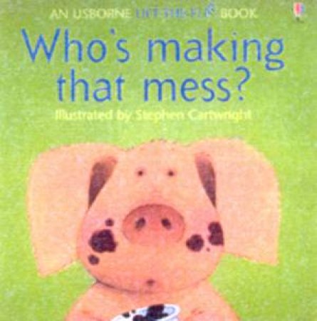 Usborne Lift-The-Flap: Who's Making That Mess? by Philip Hawthorn & Jenny Tyler