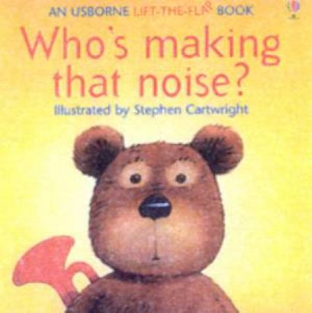 Usborne Lift-The-Flap: Who's Making That Noise? by Various