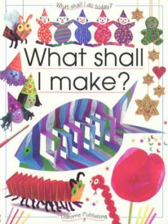 What Shall I Do Today?: What Shall I Make? by Ray Gibson