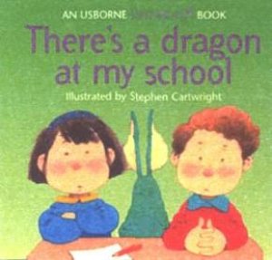 An Usborne Lift-The-Flap Book: There's A Dragon At My School by Stephen Cartwright