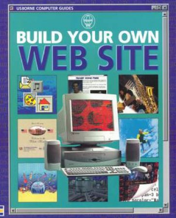 Usborne Computer Guides: Build Your Own Web Site by Asha Kalbag