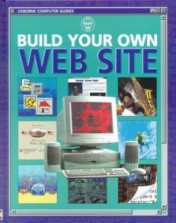 Usborne Computer Guides: Build Your Own Web Site by Asha Kalbag