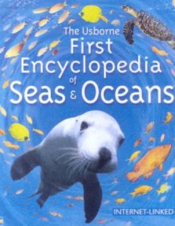 The Usborne First Encyclopedia Of Seas & Oceans by Various