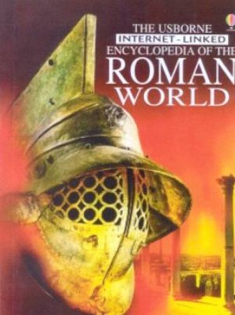 The Usborne Internet-Linked Encyclopedia Of The Roman World by Various