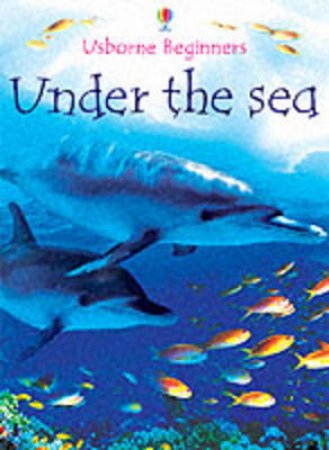 Usborne Beginners: Under The Sea by Various