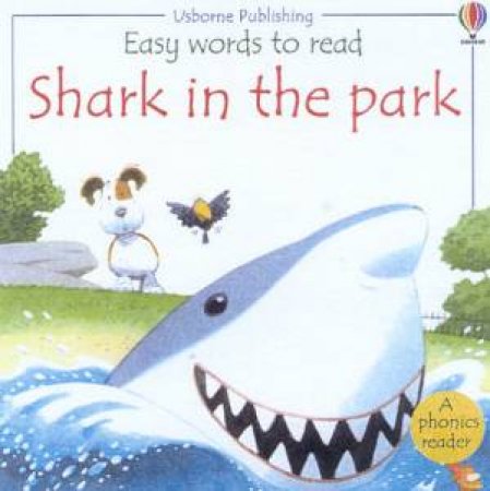 Easy Words To Read Phonics Reader: Shark In The Park by Various