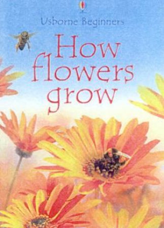 Usborne Beginners: How Flowers Grow by Various