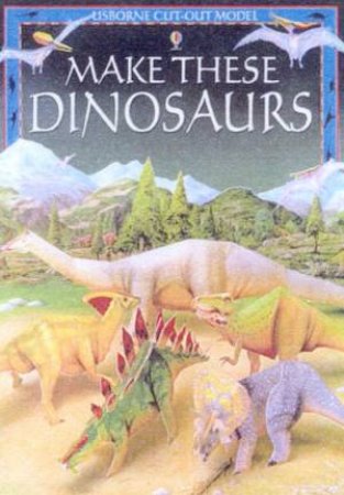 Usborne Cut-Out Models: Make These Dinosaurs by Various