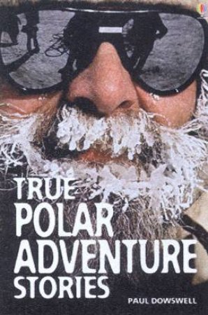 True Polar Adventure Stories by Paul Dowswell