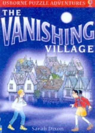 Usborne Puzzle Adventures: The Vanishing Village by Sarah Dixon